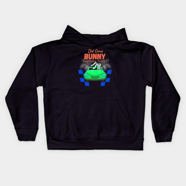 Did Some Bunny Say Race Track? Easter Bunny Car Racing Kids Hoodie by Carantined Chao$